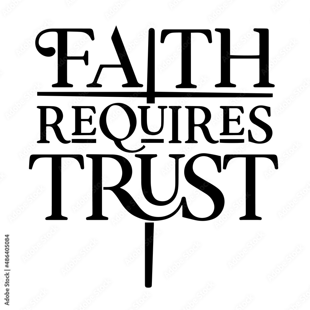 faith requires trust inspirational quotes, motivational positive quotes, silhouette arts lettering design