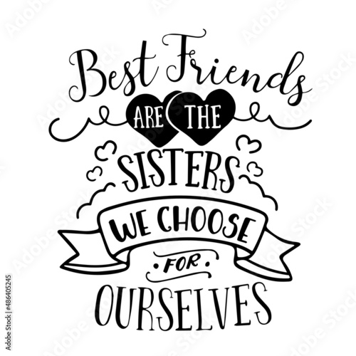 best friends are the sisters we choose for ourselves inspirational quotes  motivational positive quotes  silhouette arts lettering design