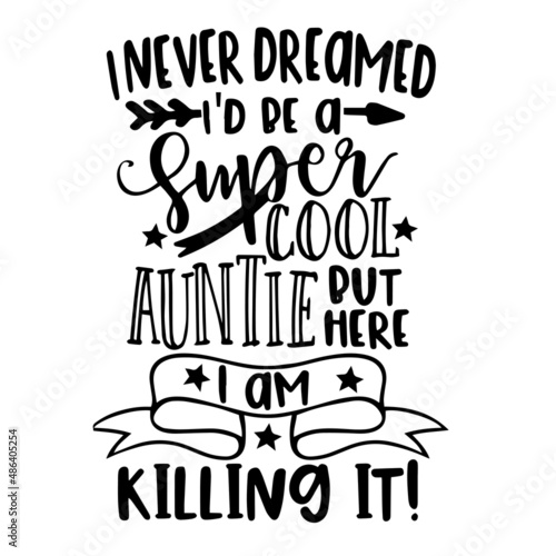 i never dreamed i'd be a super cool auntie but here i am killing it inspirational quotes, motivational positive quotes, silhouette arts lettering design