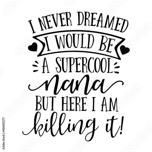 i never dreamed i would be a supercool nana but here i am killing it inspirational quotes, motivational positive quotes, silhouette arts lettering design