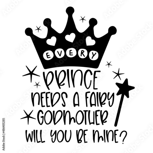 every prince needs a fairy godmother will you be mine inspirational quotes, motivational positive quotes, silhouette arts lettering design