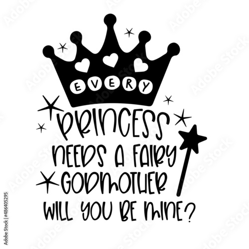 every princess needs a fairy godmother will you be mine inspirational quotes, motivational positive quotes, silhouette arts lettering design