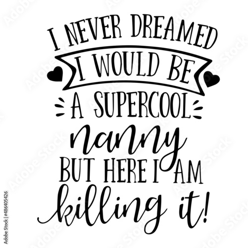 i never dreamed i would be a supercool nanny but here i am killing it inspirational quotes, motivational positive quotes, silhouette arts lettering design