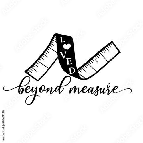 loved beyond measure inspirational quotes, motivational positive quotes, silhouette arts lettering design