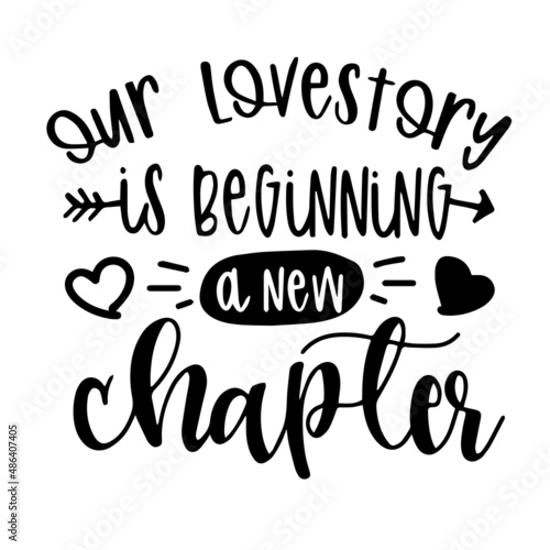 our love story is beginning a new chapter inspirational quotes, motivational positive quotes, silhouette arts lettering design