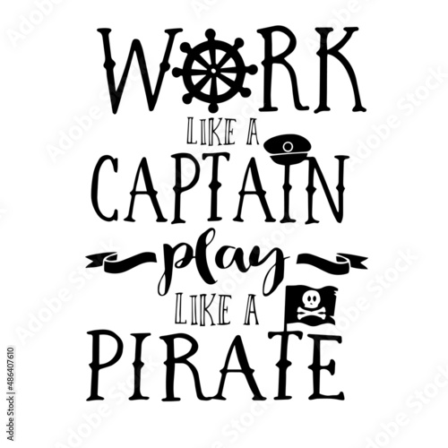 work like a captain play like a pirate inspirational quotes, motivational positive quotes, silhouette arts lettering design