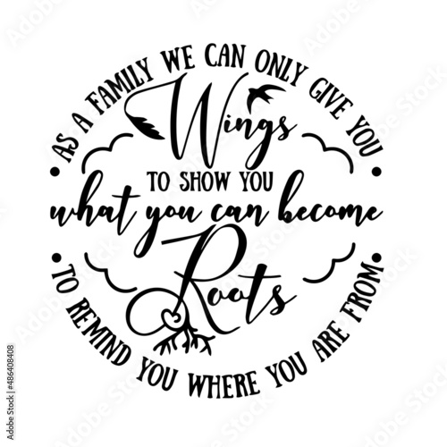 as a family we can only give you wings to show you what you can become roots to remind you where you are from inspirational quotes, motivational positive quotes, silhouette arts lettering design