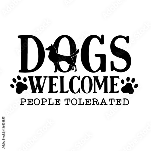 dogs welcome people tolerated inspirational quotes, motivational positive quotes, silhouette arts lettering design