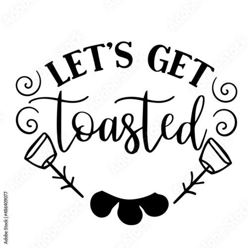 let's get toasted inspirational quotes, motivational positive quotes, silhouette arts lettering design