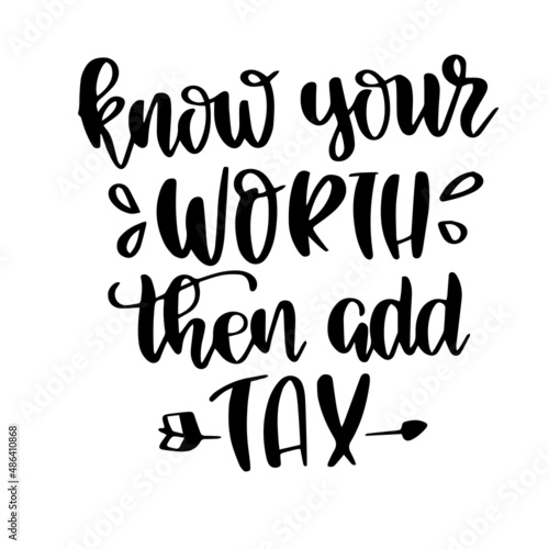 know your worth then add tax inspirational quotes, motivational positive quotes, silhouette arts lettering design