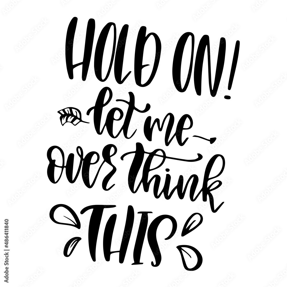 hold on let me over think this inspirational quotes, motivational positive quotes, silhouette arts lettering design