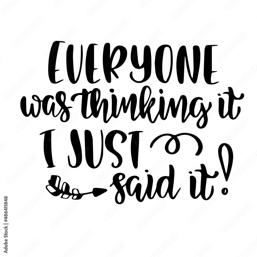 everyone was thinking it i just said it inspirational quotes, motivational positive quotes, silhouette arts lettering design everyone was thinking it i just said it inspirational quotes, motivational positive quotes, silhouette arts lettering design