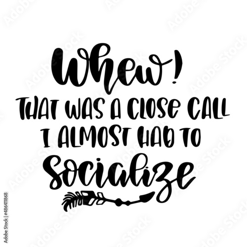 that was a close call i almost had to socialize inspirational quotes, motivational positive quotes, silhouette arts lettering design