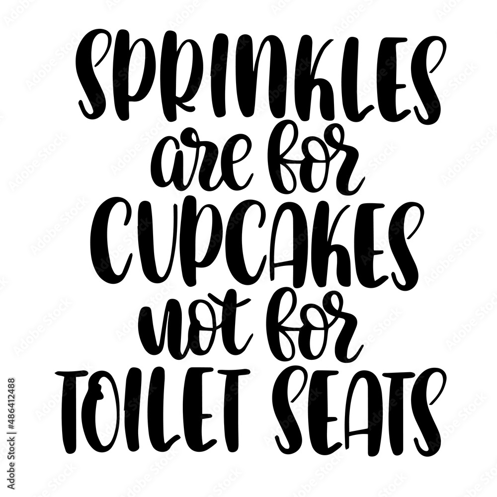 sprinkles are for cupcakes not for toilet seats inspirational quotes, motivational positive quotes, silhouette arts lettering design sprinkles are for cupcakes not for toilet seats inspirational quotes, motivational positive quotes, silhouette arts lettering design