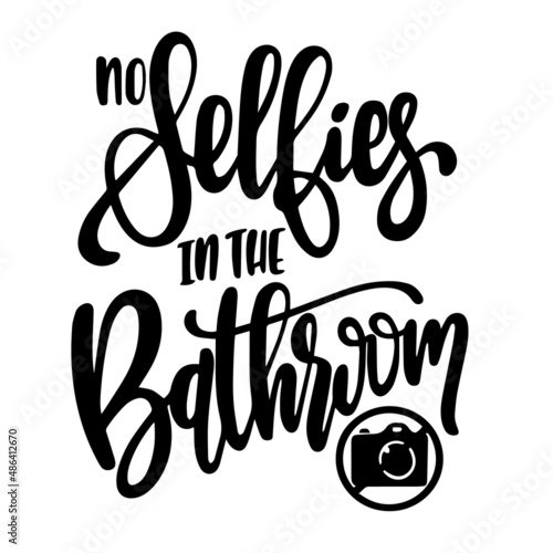no selfies in the bathroom inspirational quotes, motivational positive quotes, silhouette arts lettering design