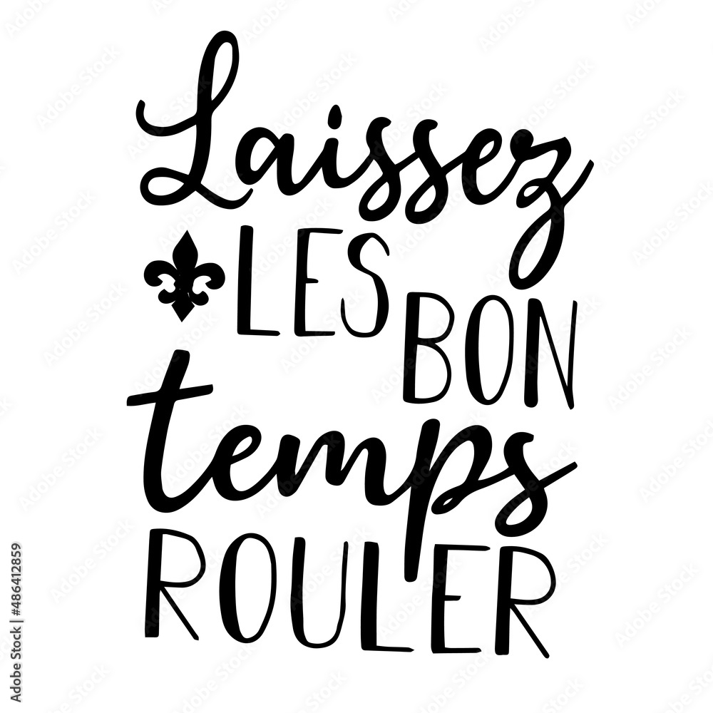 laissez les bons temps rouler inspirational quotes, motivational positive quotes, silhouette arts lettering design laissez les bons temps rouler inspirational quotes, motivational positive quotes, silhouette arts lettering design