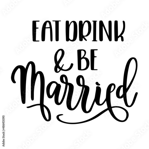 eat drink and be married inspirational quotes, motivational positive quotes, silhouette arts lettering design