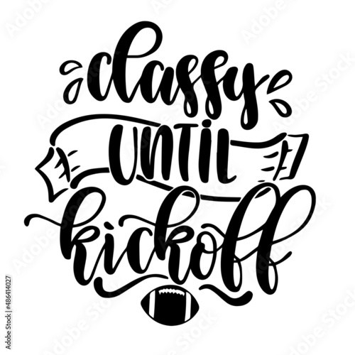 classy until kickoff football inspirational quotes, motivational positive quotes, silhouette arts lettering design