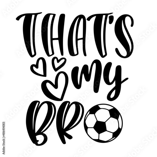 that's my bro soccer inspirational quotes, motivational positive quotes, silhouette arts lettering design