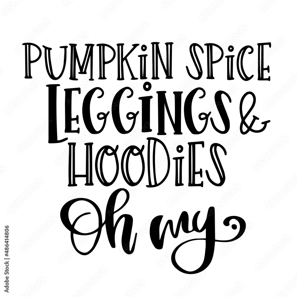 pumpkin spice leggins and hoodies oh my inspirational quotes, motivational positive quotes, silhouette arts lettering design