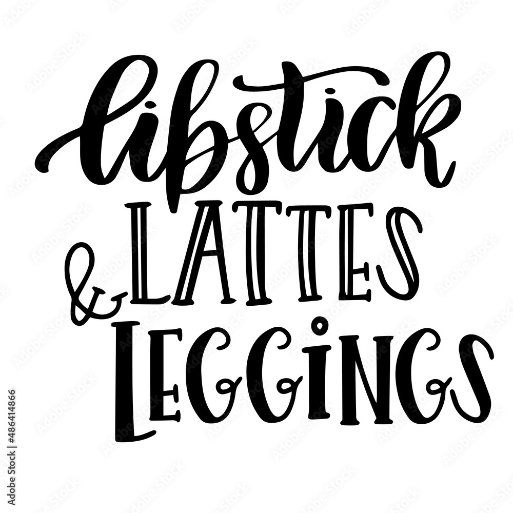 lipstick lattes and leggings inspirational quotes, motivational positive quotes, silhouette arts lettering design lipstick lattes and leggings inspirational quotes, motivational positive quotes, silhouette arts lettering design
