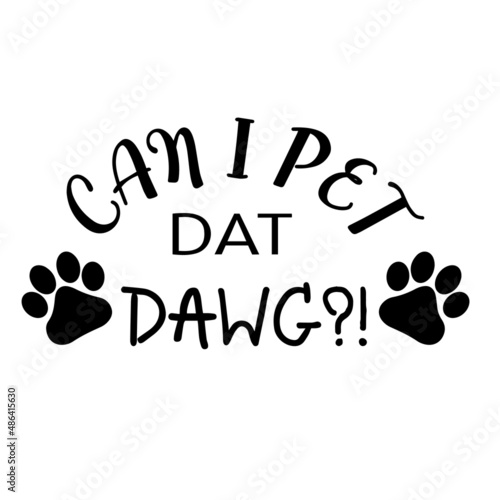 can i pet dat dawg inspirational quotes, motivational positive quotes, silhouette arts lettering design