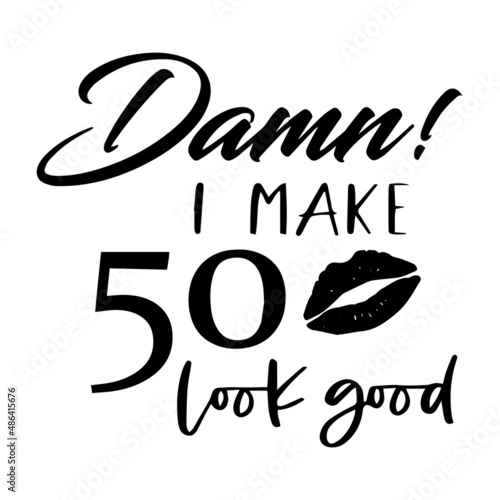 damn i make 50 look good inspirational quotes, motivational positive quotes, silhouette arts lettering design