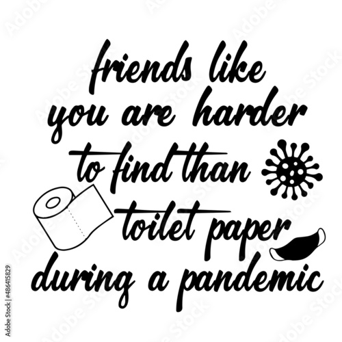 friends like you are harder to find than toilet paper during a pandemic inspirational quotes, motivational positive quotes, silhouette arts lettering design
