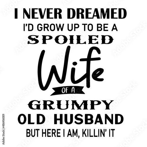 i never dreamed i'd grow up to be a spoiled wife inspirational quotes, motivational positive quotes, silhouette arts lettering design