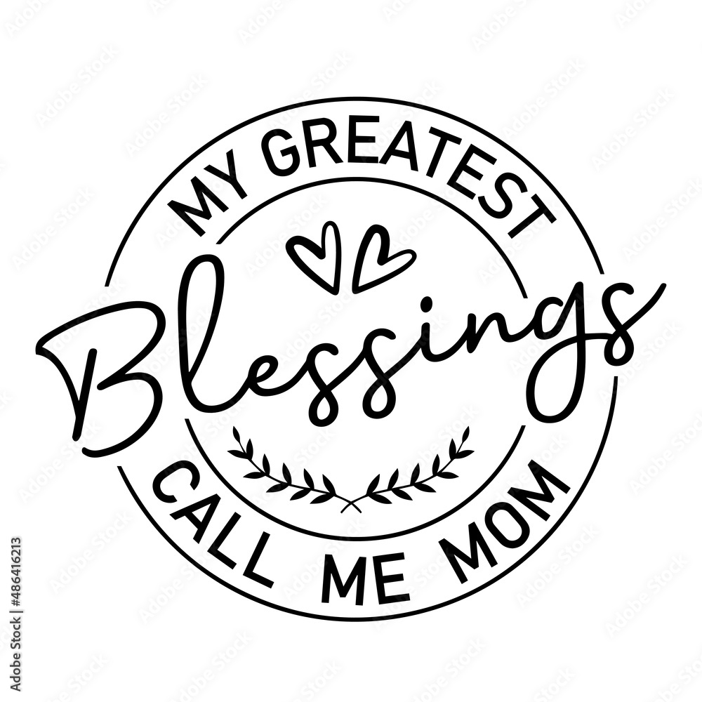 my greatest blessings call me mom inspirational quotes, motivational positive quotes, silhouette arts lettering design my greatest blessings call me mom inspirational quotes, motivational positive quotes, silhouette arts lettering design