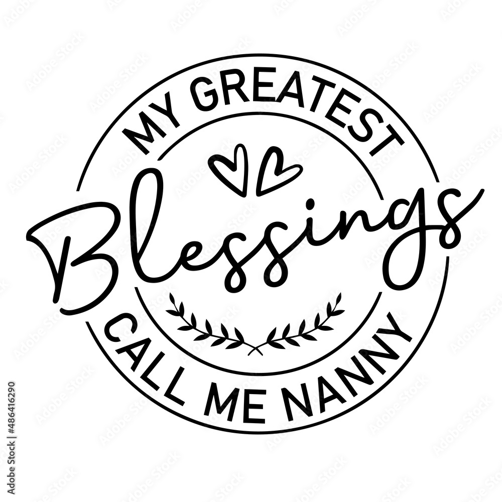 my greatest blessings call me nanny inspirational quotes, motivational positive quotes, silhouette arts lettering design