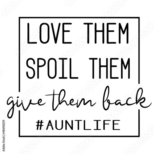 love them spoil them give them back auntie life inspirational quotes, motivational positive quotes, silhouette arts lettering design