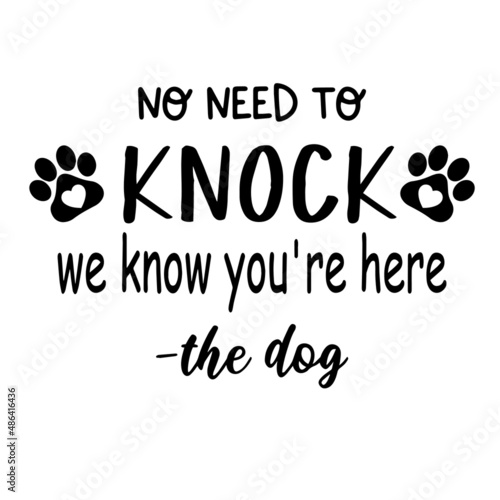 no need to knock we know you're here the dog inspirational quotes, motivational positive quotes, silhouette arts lettering design