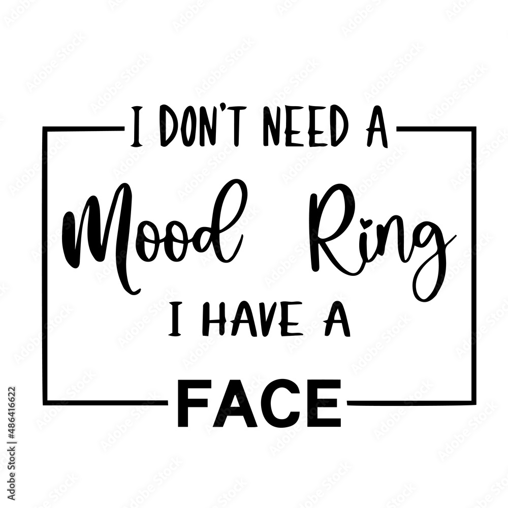 i don't need a mood ring i have a face inspirational quotes, motivational positive quotes, silhouette arts lettering design