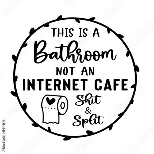 this is a bathroom not an internet cafe inspirational quotes, motivational positive quotes, silhouette arts lettering design