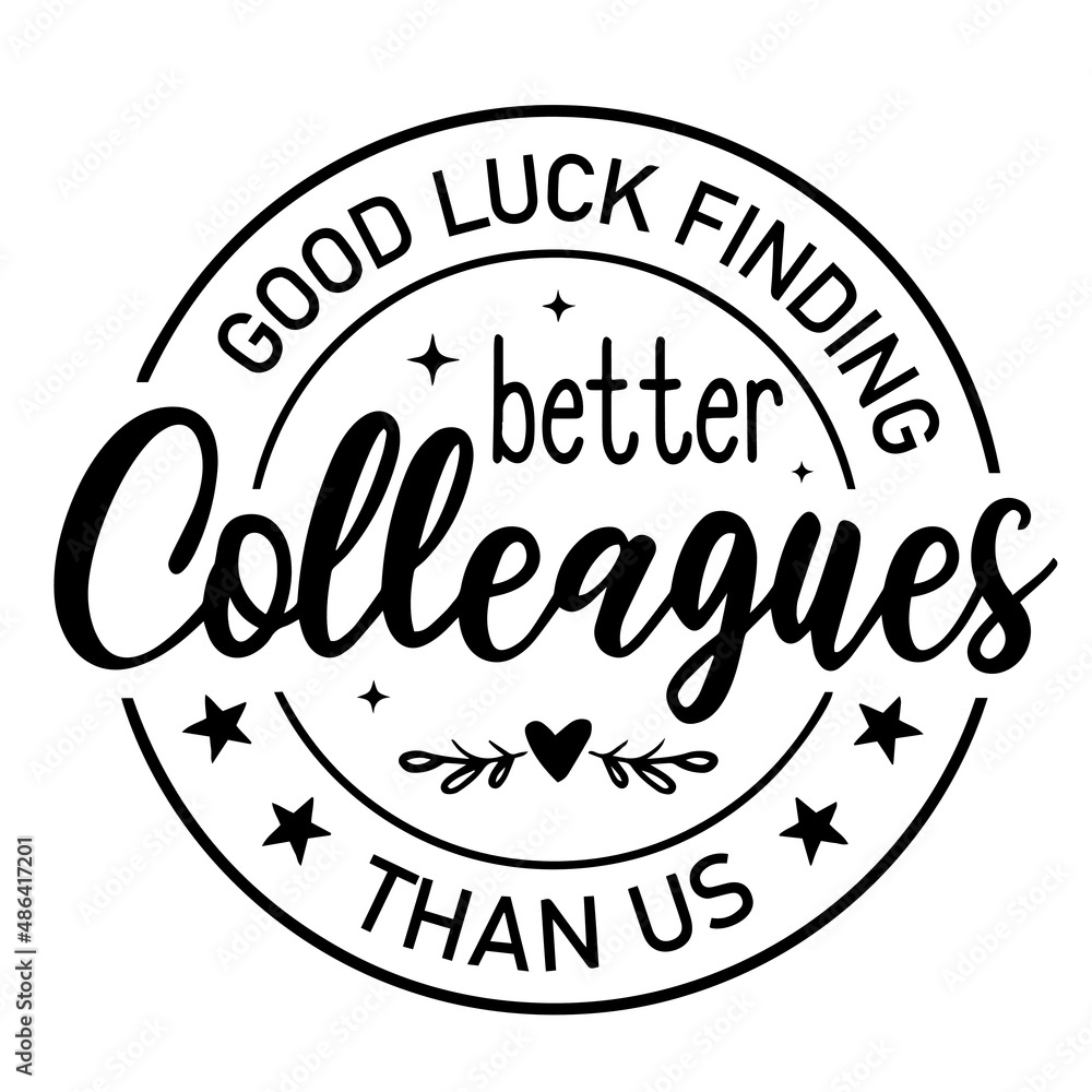 good luck finding better colleagues than us inspirational quotes, motivational positive quotes, silhouette arts lettering design