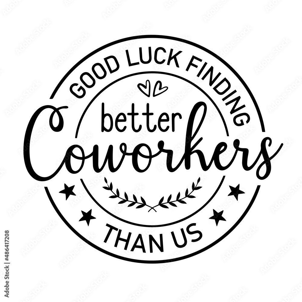 good luck finding better coworkers than us inspirational quotes, motivational positive quotes, silhouette arts lettering design
