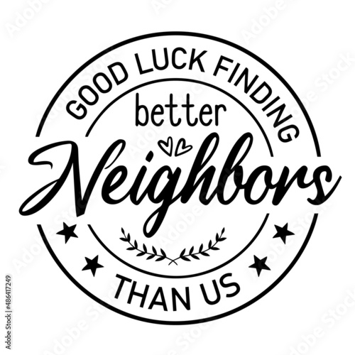good lucky finding better neighbors than us inspirational quotes, motivational positive quotes, silhouette arts lettering design