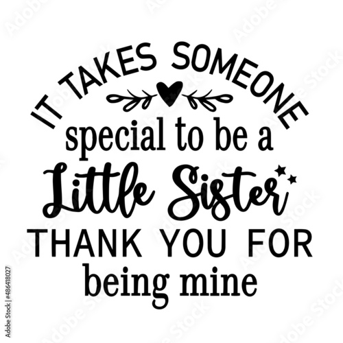 it takes someone special to be a little sister thank you for being mine inspirational quotes, motivational positive quotes, silhouette arts lettering design