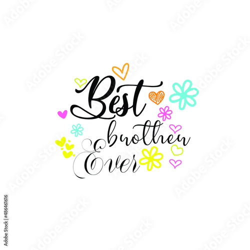 Best Brother Ever - Brother greeting lettering with florals. Good for textile print  poster  greeting card  and gifts design.