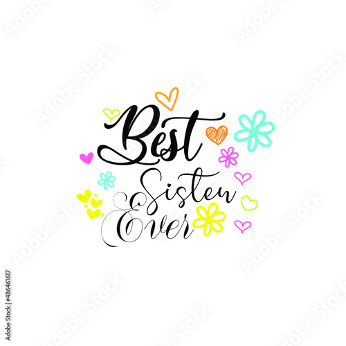 Best Sister Ever - Sister's greeting lettering with florals. Good for textile print, poster, greeting card, and gifts design.
