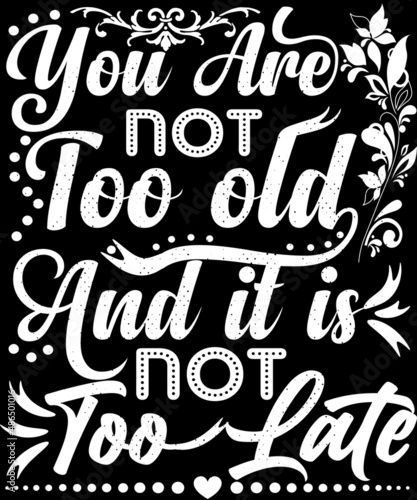You are not too old and this is not too late typography t-shirt motivational shirt inspirational shirt