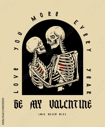 Skeletons kissing. Be my Valentine. Love you more every year. Medieval typography Valentine t-shirt print vector illustration.