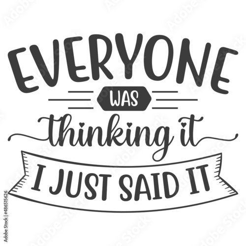 Everyone was thinking it i just said it- Funny t shirts design, Hand drawn lettering phrase, Calligraphy t shirt design, Isolated on white background, svg Files for Cutting Cricut and Silhouette, EPS