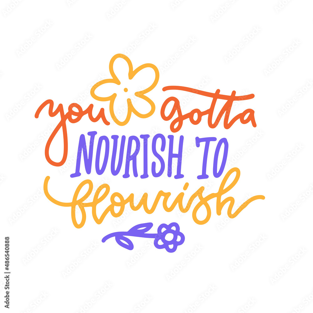 You gotta nourish to flourish - body positive, nutrituious meal lettering quote. Social media, poster, card, banner, textile, gift. Sketch stylized typography, isolated phrase. Vector design element