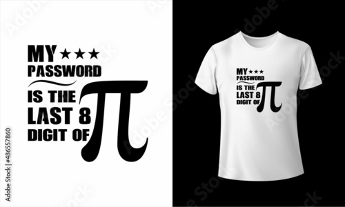 My Password Is The Last * Digit of pi T-Shirt Design Unique And Colorful 
T-shirt Design In The World.