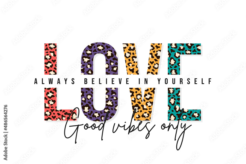 T-shirt design with leopard print. Slogan t-shirt with leopard pattern skin texture. Good vibes only, always believe in yourself, love. T shirt graphic print. Vector