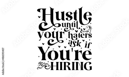 Hustle until your haters ask if you're hiring -  Inspirational vector Hand drawn typography poster. T shirt calligraphic design. Good for T-shirt print, greeting card, poster, label, a mug, and gift 