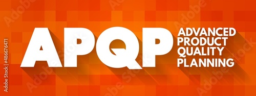 APQP Advanced Product Quality Planning - structured process aimed at ensuring customer satisfaction with new products or processes, acronym concept for presentations and reports