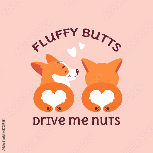 Welsh corgis illustration with funny quote - Fluffy butts drive me nuts. A couple of cute dogs lie side by side, back view. Vector print for card, poster or t-shirt design.